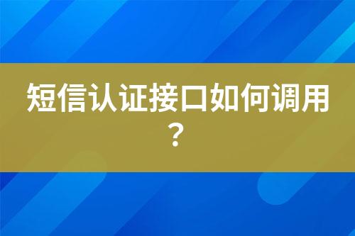 短信认证接口如何调用？